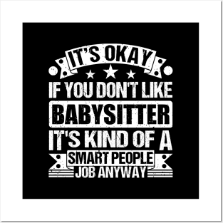 Babysitter lover It's Okay If You Don't Like Babysitter It's Kind Of A Smart People job Anyway Posters and Art